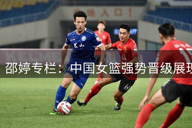 邵婷专栏：中国女篮强势晋级展现战术进化